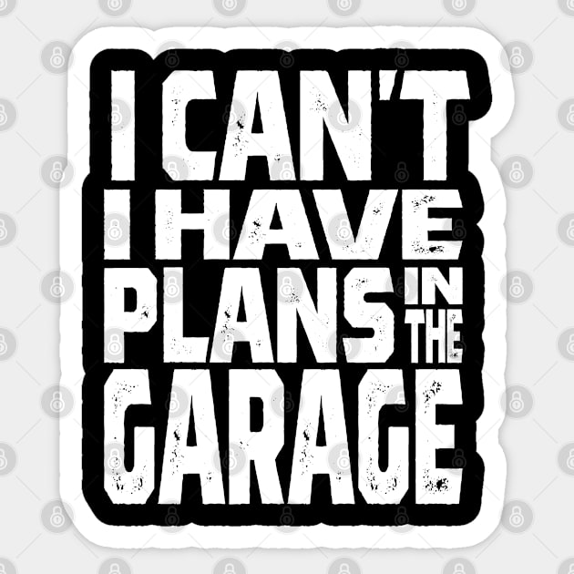 I Cant I Have Plans In The Garage Car Mechanic Design Print Sticker by cidolopez